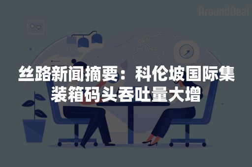 丝路新闻摘要：科伦坡国际集装箱码头吞吐量大增