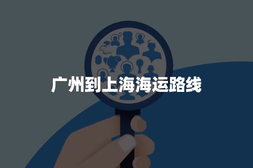 广州到上海海运路线