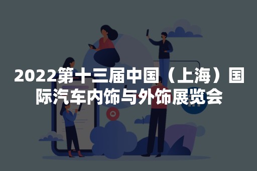 2022第十三届中国（上海）国际汽车内饰与外饰展览会