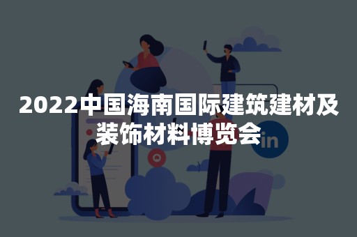 2022中国海南国际建筑建材及装饰材料博览会