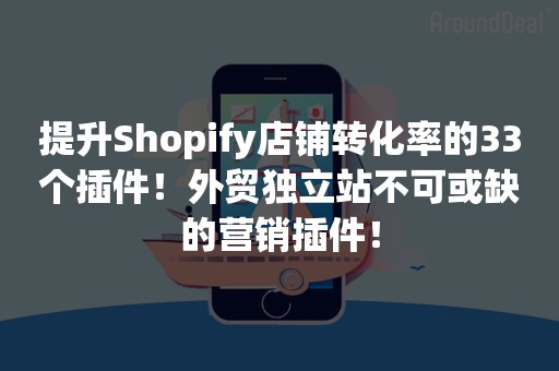 提升Shopify店铺转化率的33个插件！外贸独立站不可或缺的营销插件！