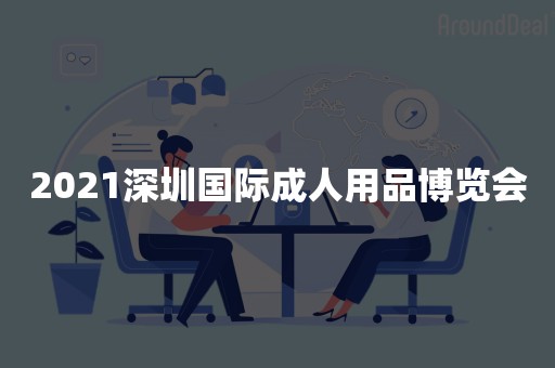 2021深圳国际成人用品博览会