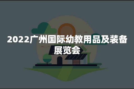 2022广州国际幼教用品及装备展览会