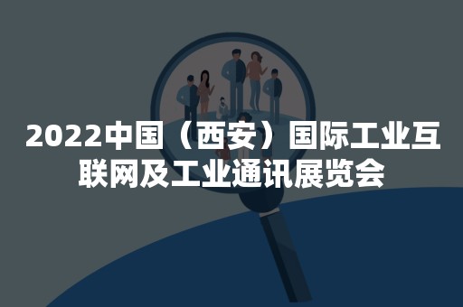 2022中国（西安）国际工业互联网及工业通讯展览会