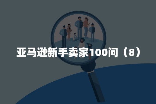 亚马逊新手卖家100问（8）