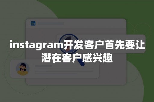 instagram开发客户首先要让潜在客户感兴趣