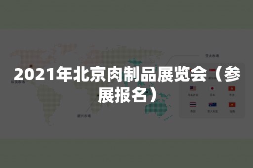 2021年北京肉制品展览会（参展报名）