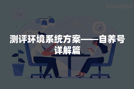 测评环境系统方案——自养号详解篇