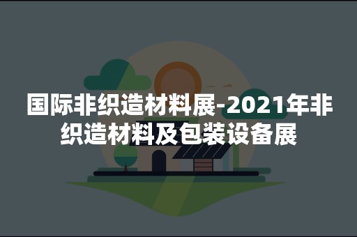 国际非织造材料展-2021年非织造材料及包装设备展