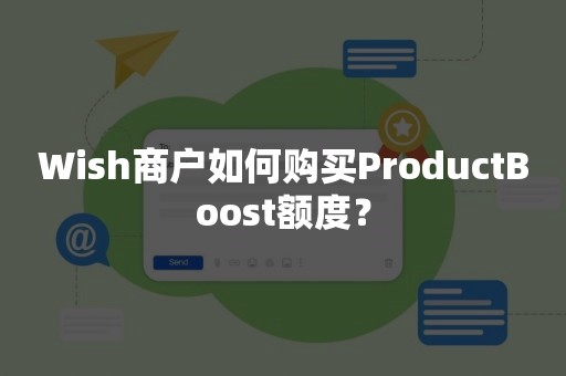 Wish商户如何购买ProductBoost额度？