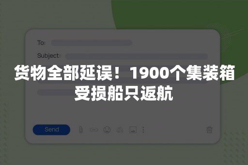 货物全部延误！1900个集装箱受损船只返航