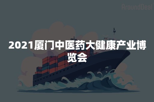 2021厦门中医药大健康产业博览会