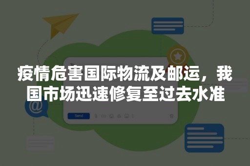 疫情危害国际物流及邮运，我国市场迅速修复至过去水准