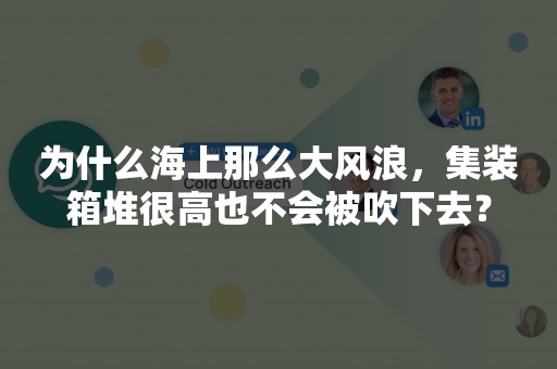 为什么海上那么大风浪，集装箱堆很高也不会被吹下去？