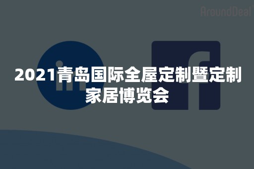 2021青岛国际全屋定制暨定制家居博览会