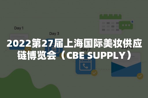 2022第27届上海国际美妆供应链博览会（CBE SUPPLY）