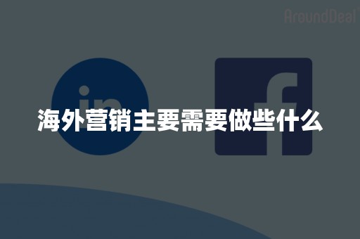 海外营销主要需要做些什么