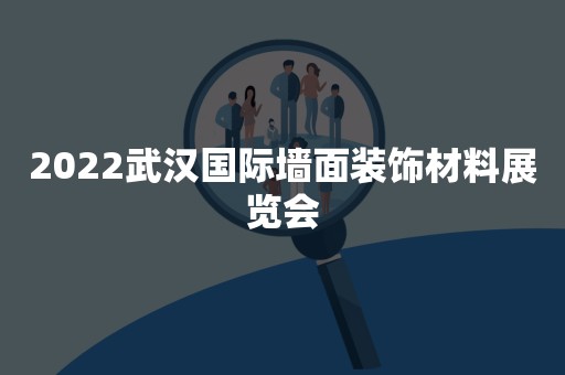 2022武汉国际墙面装饰材料展览会