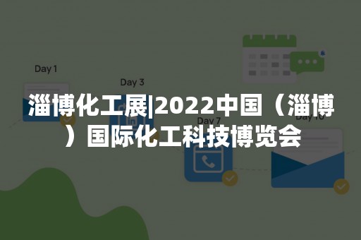 淄博化工展|2022中国（淄博）国际化工科技博览会