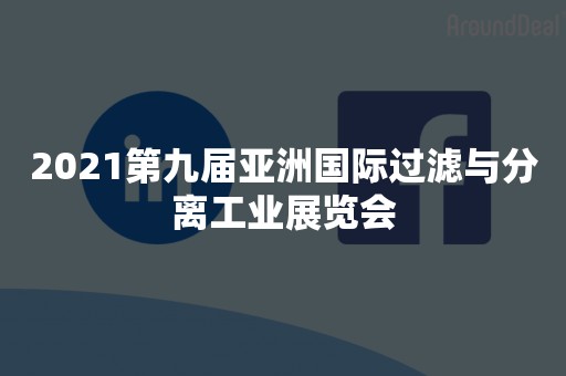 2021第九届亚洲国际过滤与分离工业展览会