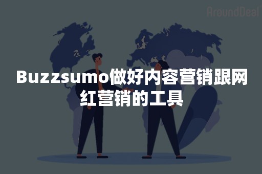 Buzzsumo做好内容营销跟网红营销的工具