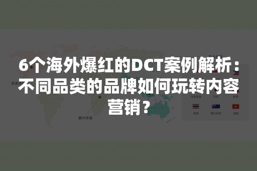 6个海外爆红的DCT案例解析：不同品类的品牌如何玩转内容营销？