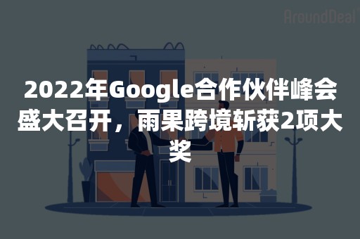 2022年Google合作伙伴峰会盛大召开，雨果跨境斩获2项大奖