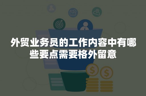 外贸业务员的工作内容中有哪些要点需要格外留意