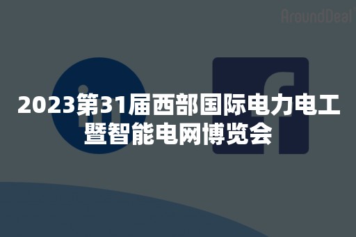 2023第31届西部国际电力电工暨智能电网博览会