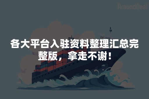 各大平台入驻资料整理汇总完整版，拿走不谢！