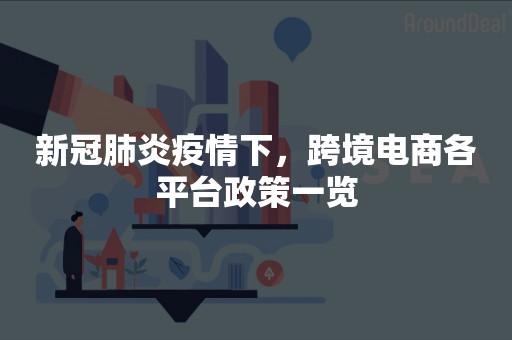 新冠肺炎疫情下，跨境电商各平台政策一览