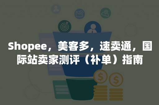 Shopee，美客多，速卖通，国际站卖家测评（补单）指南