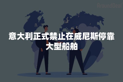 意大利正式禁止在威尼斯停靠大型船舶