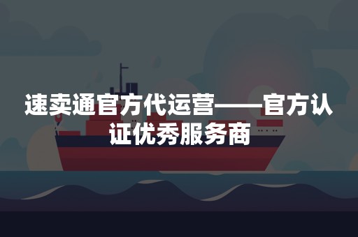速卖通官方代运营——官方认证优秀服务商
