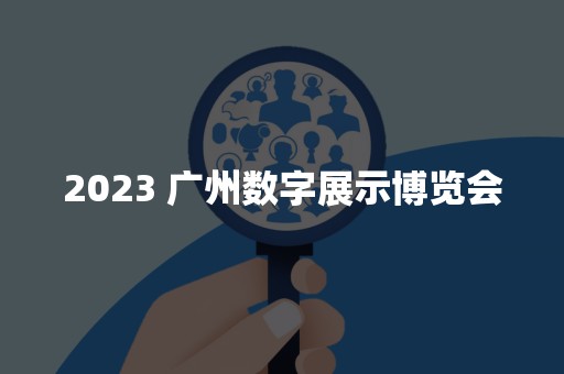 2023 广州数字展示博览会