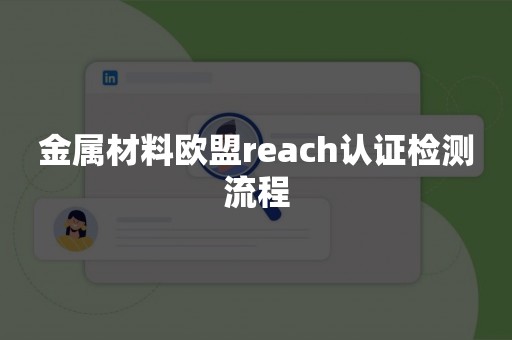 金属材料欧盟reach认证检测流程