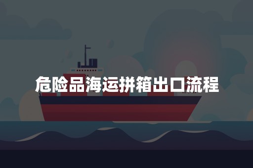 危险品海运拼箱出口流程