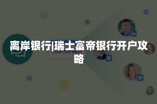 离岸银行|瑞士富帝银行开户攻略
