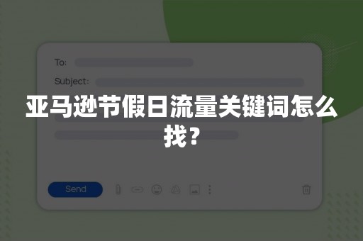 亚马逊节假日流量关键词怎么找？