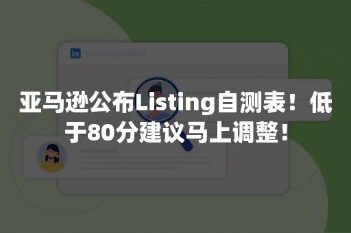 亚马逊公布Listing自测表！低于80分建议马上调整！