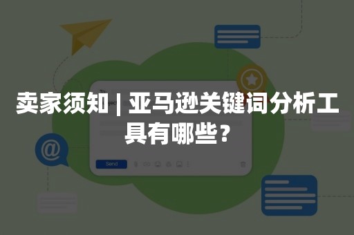 卖家须知 | 亚马逊关键词分析工具有哪些？
