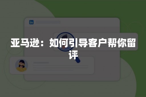 亚马逊：如何引导客户帮你留评