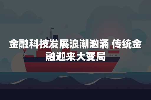 金融科技发展浪潮汹涌 传统金融迎来大变局