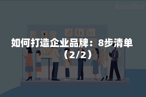 如何打造企业品牌：8步清单 （2/2）