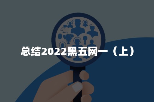 总结2022黑五网一（上）
