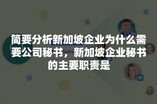 简要分析新加坡企业为什么需要公司秘书，新加坡企业秘书的主要职责是