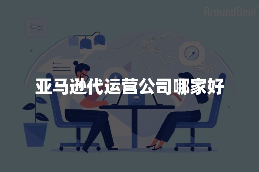 亚马逊代运营公司哪家好
