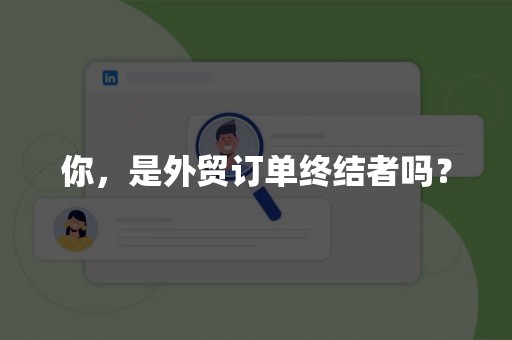 你，是外贸订单终结者吗？