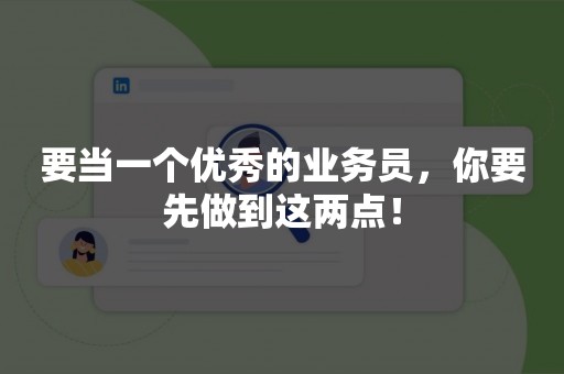 要当一个优秀的业务员，你要先做到这两点！