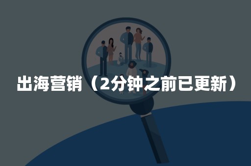 出海营销（2分钟之前已更新）
